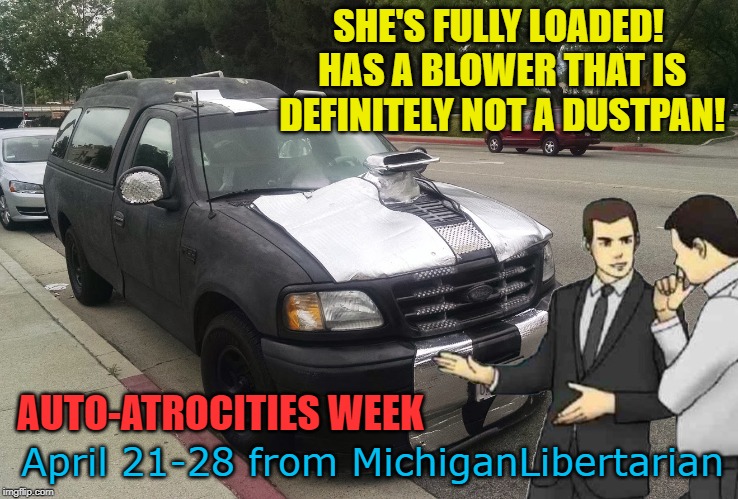 Ford What The Truck? Auto Atrocities Week April 21-28 a MichiganLibertarian and GrilledCheez event! | SHE'S FULLY LOADED! HAS A BLOWER THAT IS DEFINITELY NOT A DUSTPAN! AUTO-ATROCITIES WEEK; April 21-28 from MichiganLibertarian | image tagged in memes,car salesman slaps roof of car,michigganlibertarian,egos,auto atrocities week | made w/ Imgflip meme maker