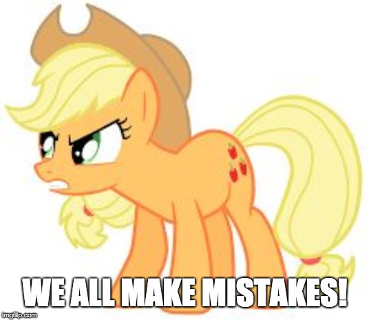 angry applejack | WE ALL MAKE MISTAKES! | image tagged in angry applejack | made w/ Imgflip meme maker