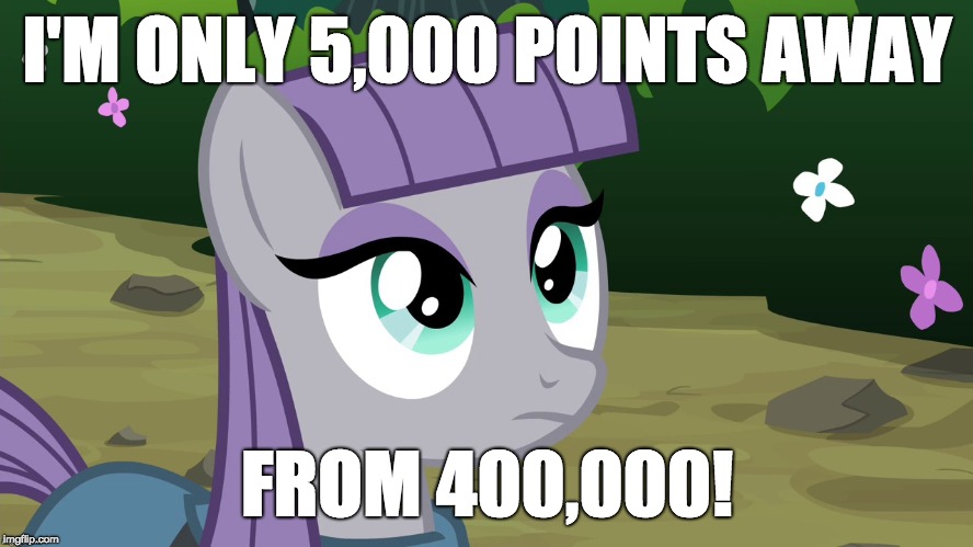 I wanted to hit it back in January, but better late than never! | I'M ONLY 5,000 POINTS AWAY; FROM 400,000! | image tagged in maud is interested,memes,points,xanderbrony | made w/ Imgflip meme maker