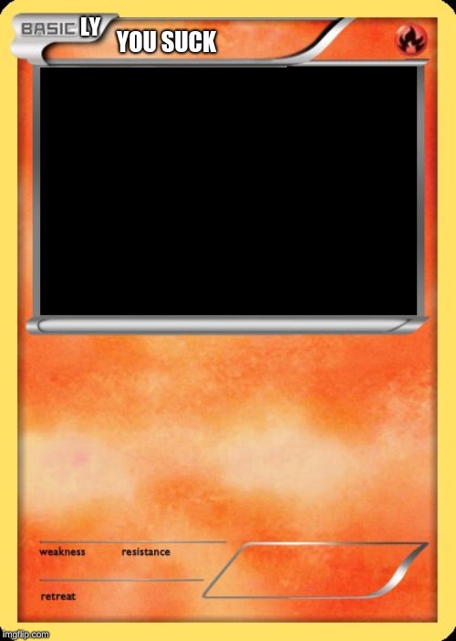 Blank Pokemon Card | LY; YOU SUCK | image tagged in blank pokemon card | made w/ Imgflip meme maker
