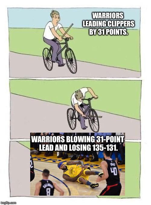 Warriors dropped the ball against the Clippers and blew a 31-point lead | WARRIORS LEADING CLIPPERS BY 31 POINTS. WARRIORS BLOWING 31-POINT LEAD AND LOSING 135-131. | image tagged in bicycle,memes,golden state warriors,clippers,basketball,fail | made w/ Imgflip meme maker