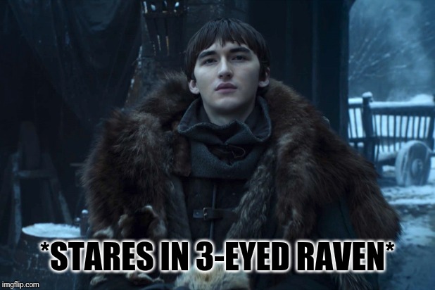 *STARES IN 3-EYED RAVEN* | image tagged in game of thrones | made w/ Imgflip meme maker