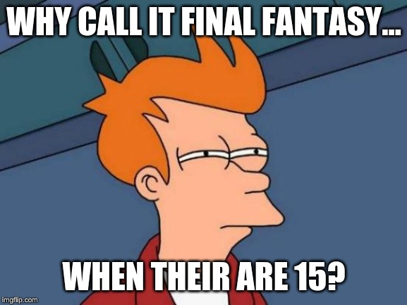 Futurama Fry | WHY CALL IT FINAL FANTASY... WHEN THEIR ARE 15? | image tagged in memes,futurama fry | made w/ Imgflip meme maker
