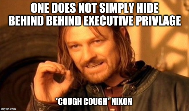 One Does Not Simply Meme | ONE DOES NOT SIMPLY HIDE BEHIND BEHIND EXECUTIVE PRIVILEGE; *COUGH COUGH* NIXON | image tagged in memes,one does not simply | made w/ Imgflip meme maker