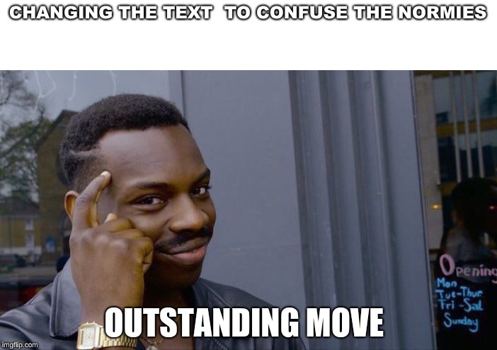 Roll Safe Think About It | CHANGING THE TEXT  TO CONFUSE THE NORMIES; OUTSTANDING MOVE | image tagged in memes,roll safe think about it | made w/ Imgflip meme maker