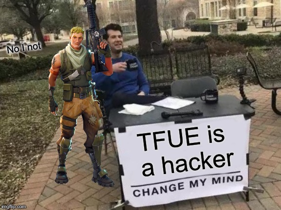 Change My Mind | No I not; TFUE is a hacker | image tagged in memes,change my mind | made w/ Imgflip meme maker