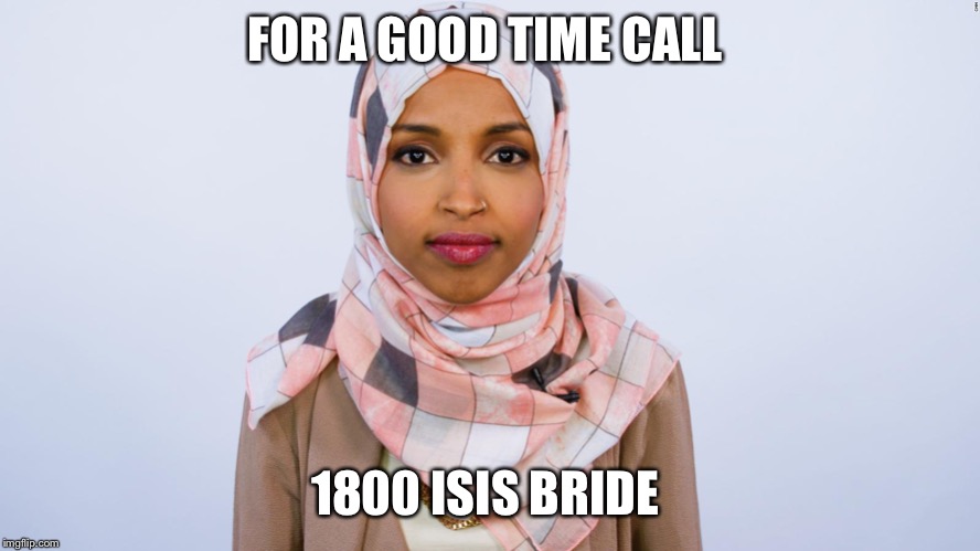 Ilhan Omar | FOR A GOOD TIME CALL; 1800 ISIS BRIDE | image tagged in ilhan omar | made w/ Imgflip meme maker