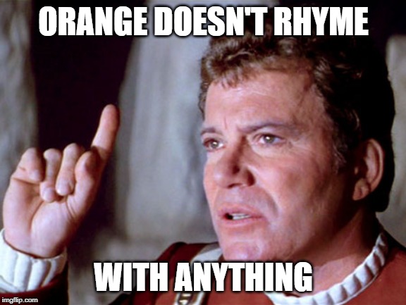 I Have A Question Kirk | ORANGE DOESN'T RHYME; WITH ANYTHING | image tagged in i have a question kirk | made w/ Imgflip meme maker