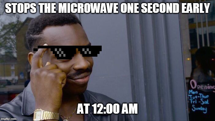 Roll Safe Think About It Meme | STOPS THE MICROWAVE ONE SECOND EARLY; AT 12:00 AM | image tagged in memes,roll safe think about it | made w/ Imgflip meme maker