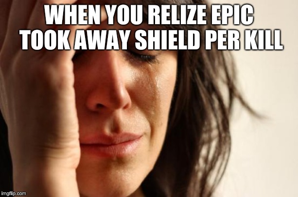 First World Problems | WHEN YOU RELIZE EPIC TOOK AWAY SHIELD PER KILL | image tagged in memes,first world problems | made w/ Imgflip meme maker