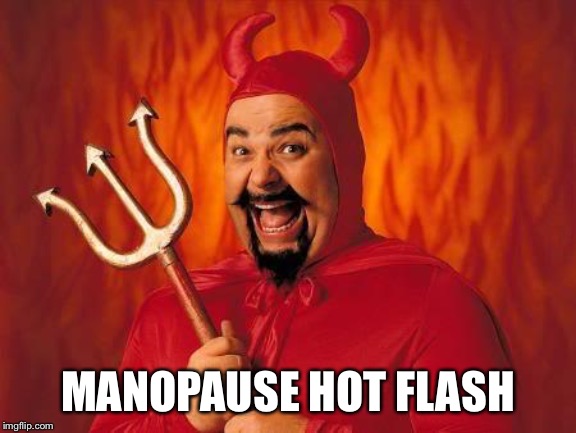 MANOPAUSE HOT FLASH | made w/ Imgflip meme maker
