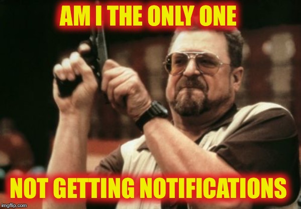Am I The Only One Around Here Meme | AM I THE ONLY ONE NOT GETTING NOTIFICATIONS | image tagged in memes,am i the only one around here | made w/ Imgflip meme maker