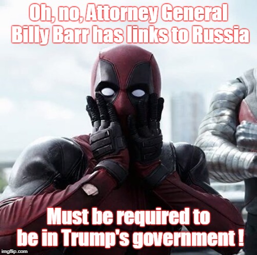 Another Russian Link 
to Trump's Chumps! | Oh, no, Attorney General Billy Barr has links to Russia; Must be required to be in Trump's government ! | image tagged in trump,russian ties,we will be speaking russian soon,barr possible russian agent,trump possible russian agent,putin is in control | made w/ Imgflip meme maker