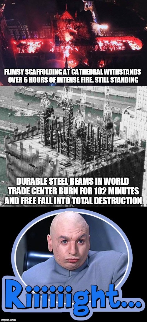Lies Lies Lies | FLIMSY SCAFFOLDING AT CATHEDRAL WITHSTANDS OVER 6 HOURS OF INTENSE FIRE. STILL STANDING; DURABLE STEEL BEAMS IN WORLD TRADE CENTER BURN FOR 102 MINUTES AND FREE FALL INTO TOTAL DESTRUCTION | image tagged in memes,911,twin towers,notre dame | made w/ Imgflip meme maker