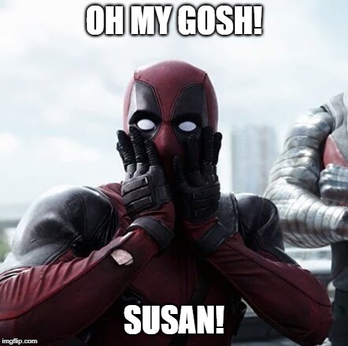 Deadpool Surprised | OH MY GOSH! SUSAN! | image tagged in memes,deadpool surprised | made w/ Imgflip meme maker