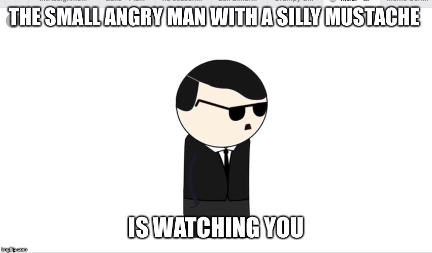 Small little angry man with a silly mustache | THE SMALL ANGRY MAN WITH A SILLY MUSTACHE; IS WATCHING YOU | image tagged in politics | made w/ Imgflip meme maker