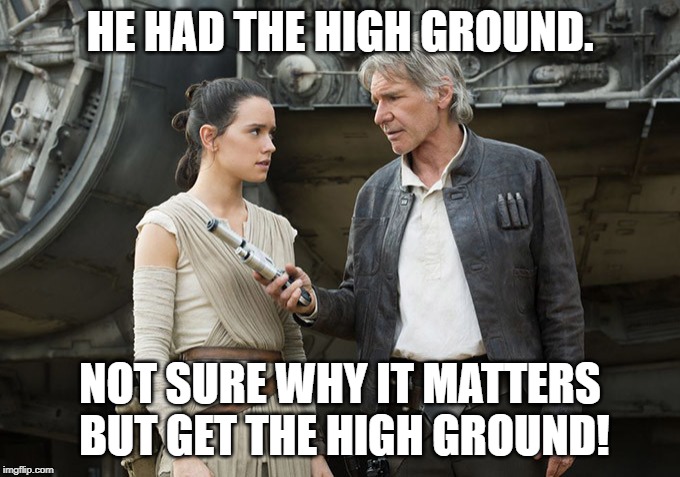 He had the high ground | HE HAD THE HIGH GROUND. NOT SURE WHY IT MATTERS BUT GET THE HIGH GROUND! | image tagged in star wars-you might need this,the high ground | made w/ Imgflip meme maker