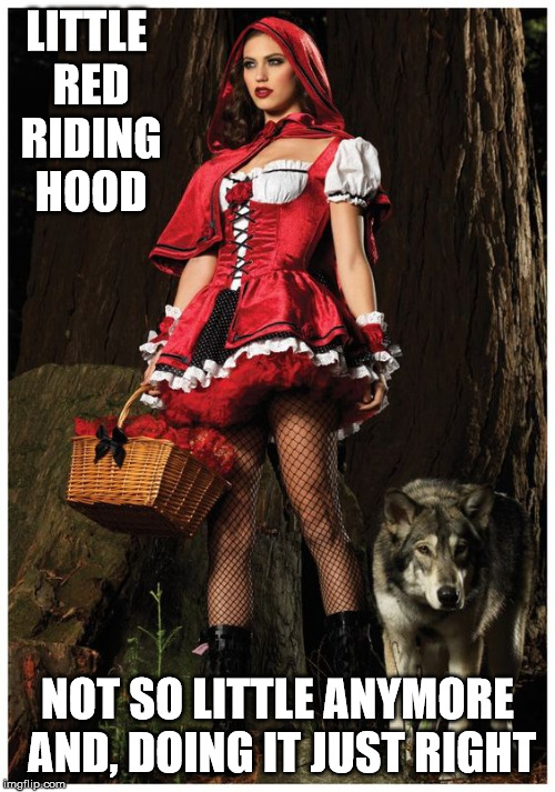Been gone awhile but, I'm gonna try to make a come back. We will see. | LITTLE RED RIDING HOOD; NOT SO LITTLE ANYMORE AND, DOING IT JUST RIGHT | image tagged in little red riding hood,sexy legs | made w/ Imgflip meme maker