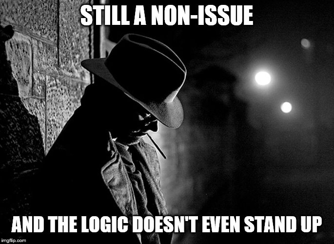 STILL A NON-ISSUE AND THE LOGIC DOESN'T EVEN STAND UP | made w/ Imgflip meme maker