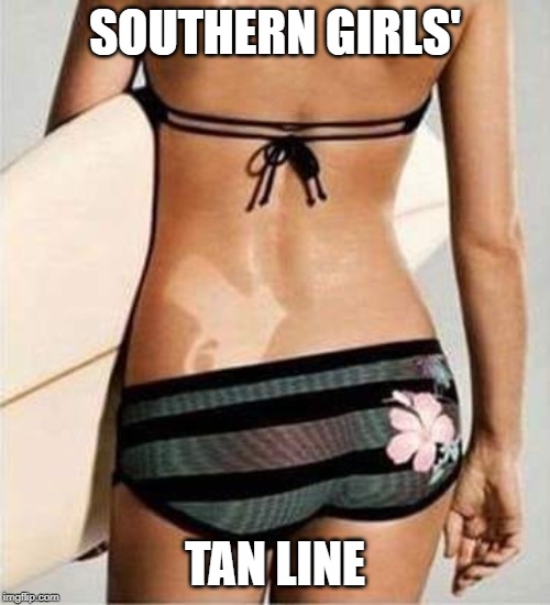 You know you're in the south... | SOUTHERN GIRLS'; TAN LINE | image tagged in funny,funny memes,beyondthecomments | made w/ Imgflip meme maker