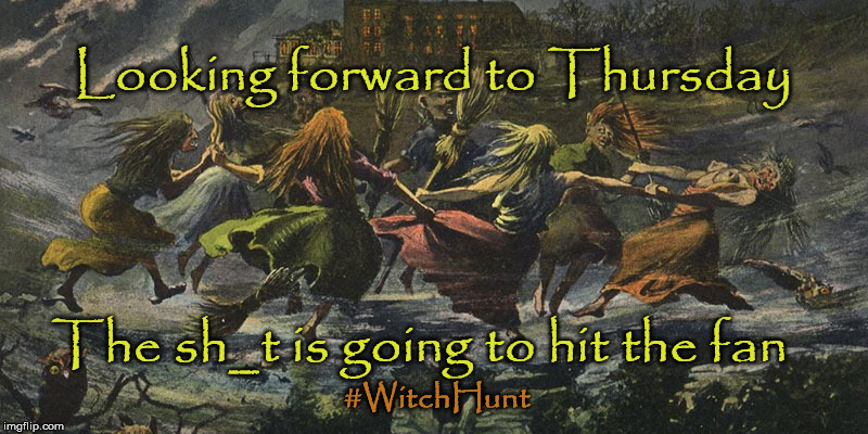 #WitchHunt | Looking forward to Thursday; The sh_t is going to hit the fan; #WitchHunt | image tagged in witch hunt,donald trump,robert mueller,barr,thursday | made w/ Imgflip meme maker