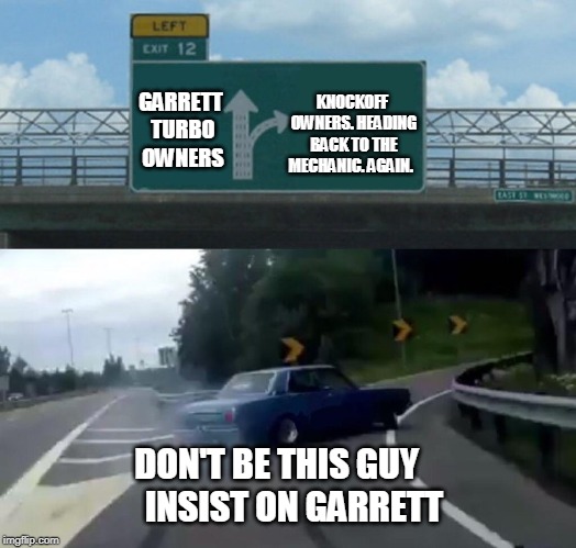 Left Exit 12 Off Ramp Meme | KNOCKOFF OWNERS. HEADING BACK TO THE MECHANIC. AGAIN. GARRETT TURBO OWNERS; DON'T BE THIS GUY     INSIST ON GARRETT | image tagged in memes,left exit 12 off ramp | made w/ Imgflip meme maker