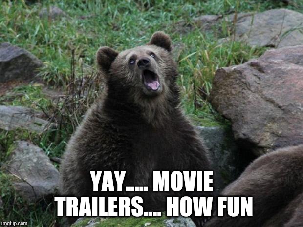 Sarcastic Bear | YAY..... MOVIE TRAILERS.... HOW FUN | image tagged in sarcastic bear | made w/ Imgflip meme maker