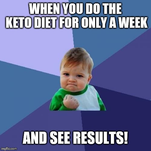 Success Kid | WHEN YOU DO THE KETO DIET FOR ONLY A WEEK; AND SEE RESULTS! | image tagged in memes,success kid | made w/ Imgflip meme maker