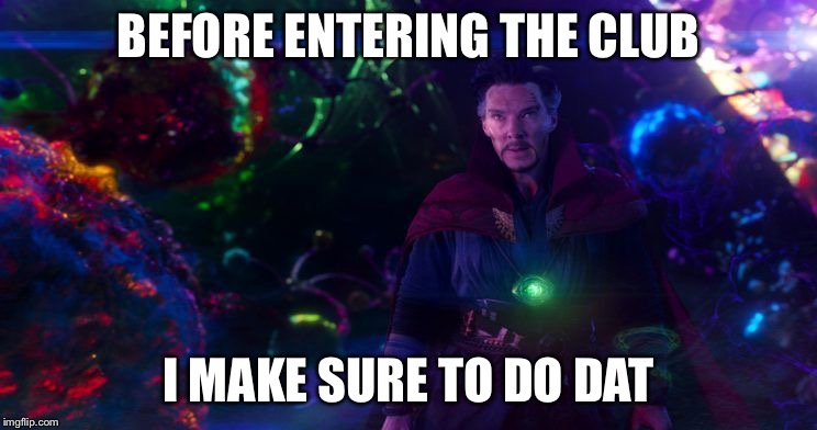 Doctor Strange | BEFORE ENTERING THE CLUB I MAKE SURE TO DO DAT | image tagged in doctor strange | made w/ Imgflip meme maker