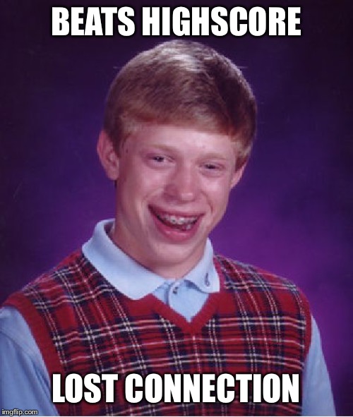 Bad Luck Brian Meme | BEATS HIGHSCORE; LOST CONNECTION | image tagged in memes,bad luck brian | made w/ Imgflip meme maker