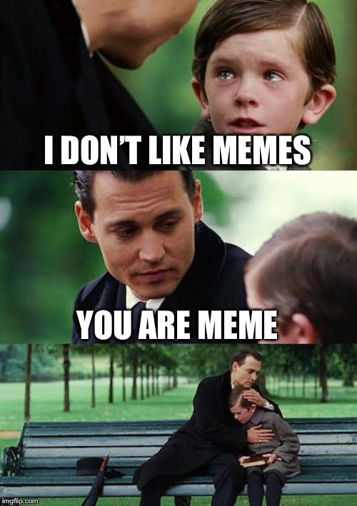 Finding Neverland Meme | I DON’T LIKE MEMES; YOU ARE MEME | image tagged in memes,finding neverland | made w/ Imgflip meme maker