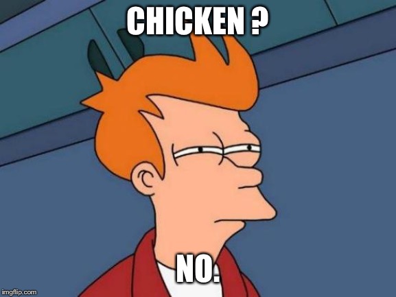 CHICKEN ? NO. | image tagged in memes,futurama fry | made w/ Imgflip meme maker