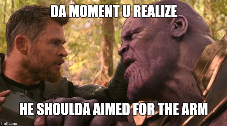 DA MOMENT U REALIZE; HE SHOULDA AIMED FOR THE ARM | made w/ Imgflip meme maker