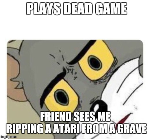 Shocked Tom | PLAYS DEAD GAME; FRIEND SEES ME RIPPING A ATARI FROM A GRAVE | image tagged in shocked tom | made w/ Imgflip meme maker