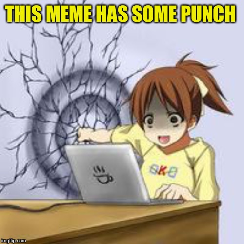 Anime wall punch | THIS MEME HAS SOME PUNCH | image tagged in anime wall punch | made w/ Imgflip meme maker
