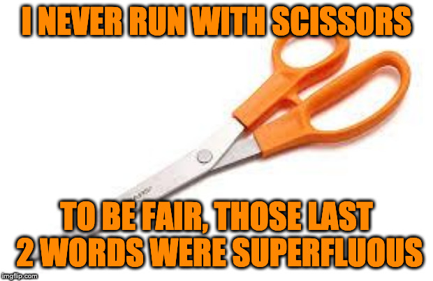 Scumbag Scissors | I NEVER RUN WITH SCISSORS; TO BE FAIR, THOSE LAST 2 WORDS WERE SUPERFLUOUS | image tagged in scumbag scissors | made w/ Imgflip meme maker
