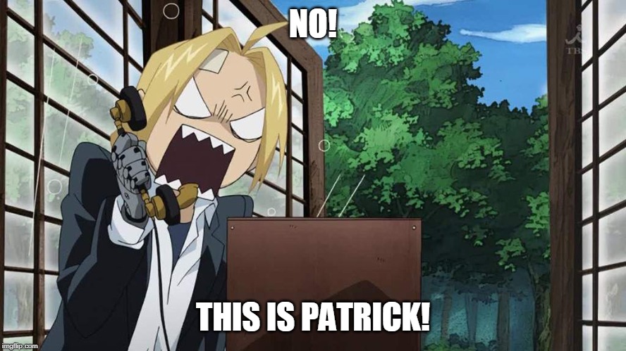 Edward Elric Angry Fullmetal Alchemist  | NO! THIS IS PATRICK! | image tagged in edward elric angry fullmetal alchemist | made w/ Imgflip meme maker