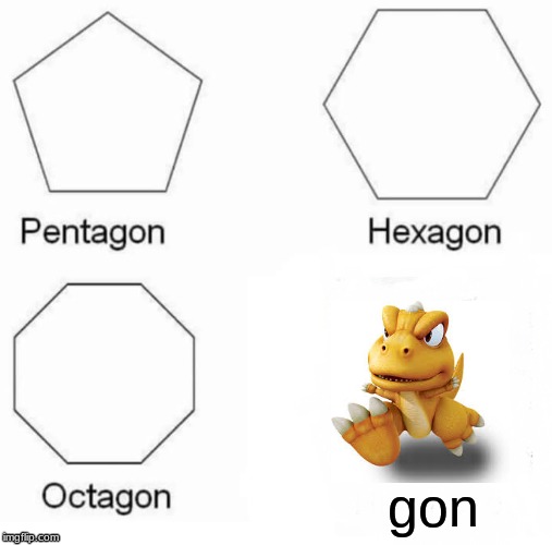 Pentagon Hexagon Octagon Meme | gon | image tagged in memes,pentagon hexagon octagon | made w/ Imgflip meme maker