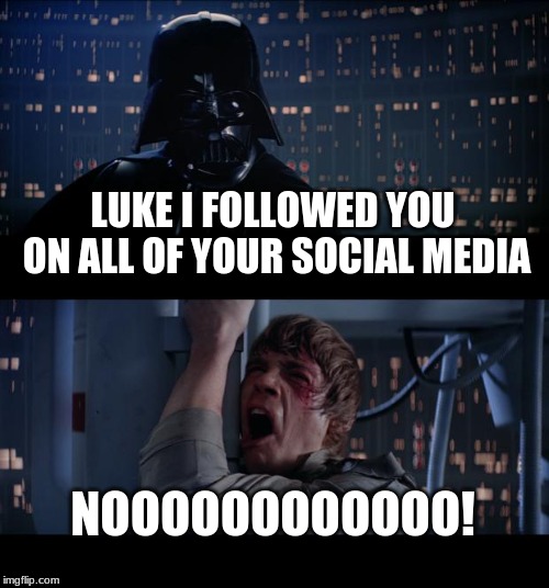 Star Wars No Meme | LUKE I FOLLOWED YOU ON ALL OF YOUR SOCIAL MEDIA; NOOOOOOOOOOOO! | image tagged in memes,star wars no | made w/ Imgflip meme maker