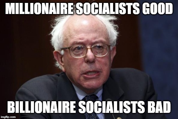 Bernie Sanders | MILLIONAIRE SOCIALISTS GOOD; BILLIONAIRE SOCIALISTS BAD | image tagged in bernie sanders | made w/ Imgflip meme maker