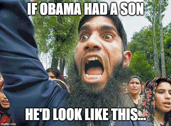Crazed Muslim | IF OBAMA HAD A SON; HE'D LOOK LIKE THIS... | image tagged in crazed muslim | made w/ Imgflip meme maker