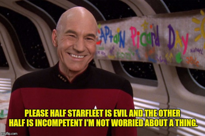 PLEASE HALF STARFLEET IS EVIL AND THE OTHER HALF IS INCOMPETENT I'M NOT WORRIED ABOUT A THING. | made w/ Imgflip meme maker