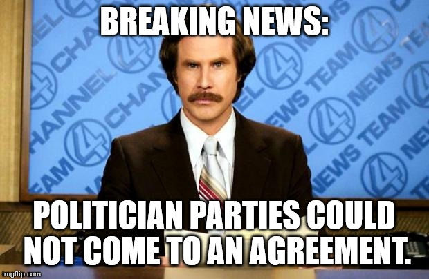 BREAKING NEWS | BREAKING NEWS:; POLITICIAN PARTIES COULD NOT COME TO AN AGREEMENT. | image tagged in breaking news | made w/ Imgflip meme maker