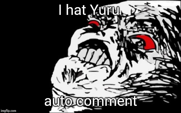 Mega Rage Face Meme | I hat Yuru; auto comment | image tagged in memes,mega rage face | made w/ Imgflip meme maker