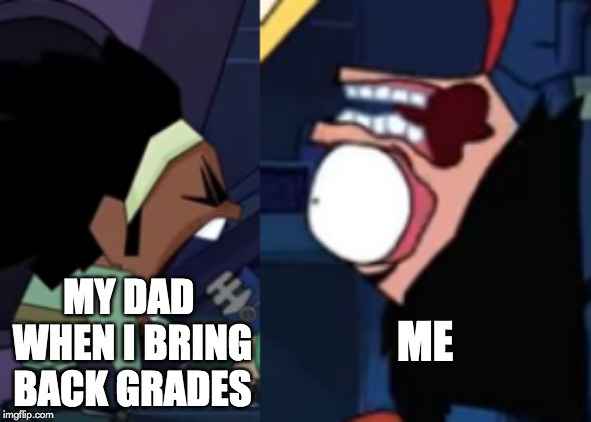 MY DAD WHEN I BRING BACK GRADES; ME | made w/ Imgflip meme maker