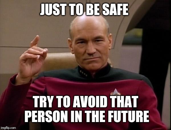Picard Engage | JUST TO BE SAFE TRY TO AVOID THAT PERSON IN THE FUTURE | image tagged in picard engage | made w/ Imgflip meme maker