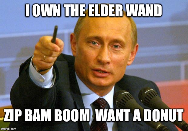 Good Guy Putin | I OWN THE ELDER WAND; ZIP BAM BOOM 
WANT A DONUT | image tagged in memes,good guy putin | made w/ Imgflip meme maker