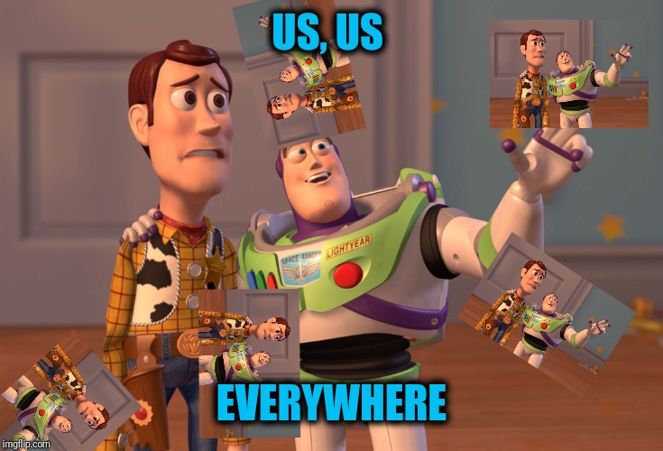 X, X Everywhere Meme | US, US EVERYWHERE | image tagged in memes,x x everywhere | made w/ Imgflip meme maker