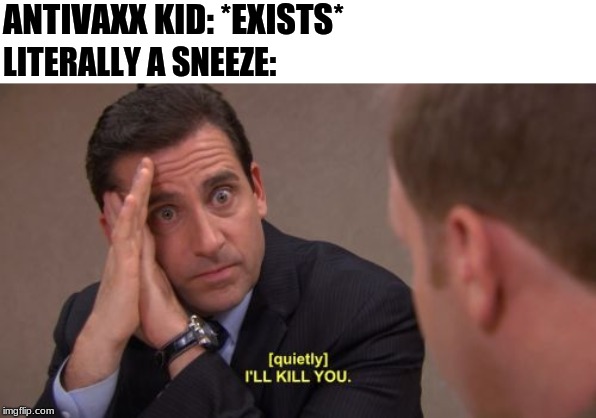 I'll kill you | ANTIVAXX KID: *EXISTS*; LITERALLY A SNEEZE: | image tagged in i'll kill you | made w/ Imgflip meme maker
