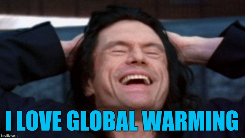 I LOVE GLOBAL WARMING | made w/ Imgflip meme maker